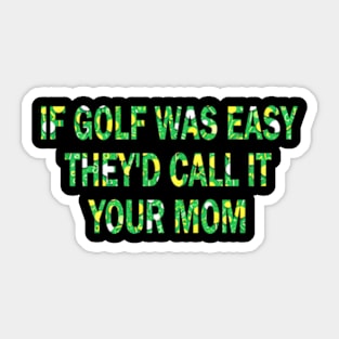 if golf was easy they'd call it your mom Sticker